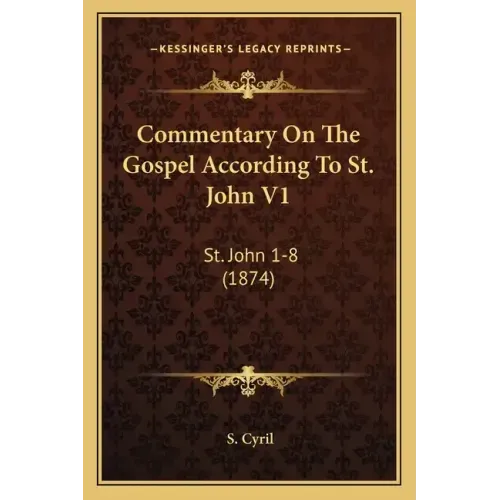 Commentary On The Gospel According To St. John V1: St. John 1-8 (1874)