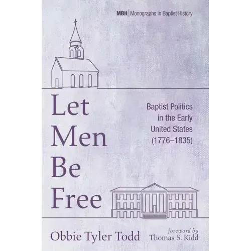 Let Men Be Free: Baptist Politics in the Early United States (1776-1835)