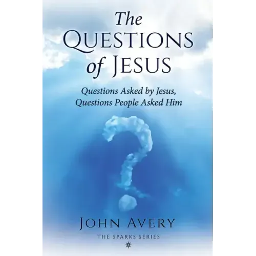 The Questions of Jesus: Questions asked by Jesus, questions people asked Him