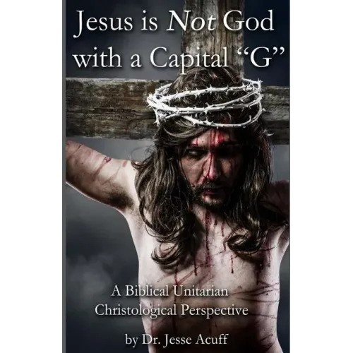 Jesus is Not God With a Capital "G": A Biblical Unitarian Christological Perspective