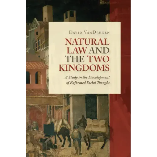 Natural Law and the Two Kingdoms: A Study in the Development of Reformed Social Thought
