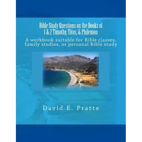 Bible Study Questions on the Books of 1 & 2 Timothy, Titus, & Philemon: A workbook suitable for Bible classes, family studies, or personal Bible study