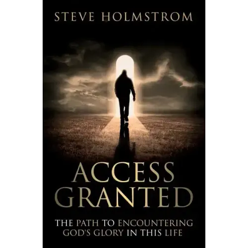 Access Granted: The Path to Encountering God's Glory in this Life