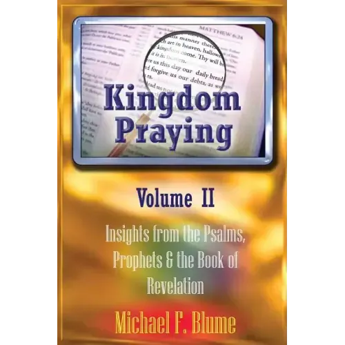 Kingdom Praying Vol. II: Insights from the Psalms, Prophets & the Book of Revelation