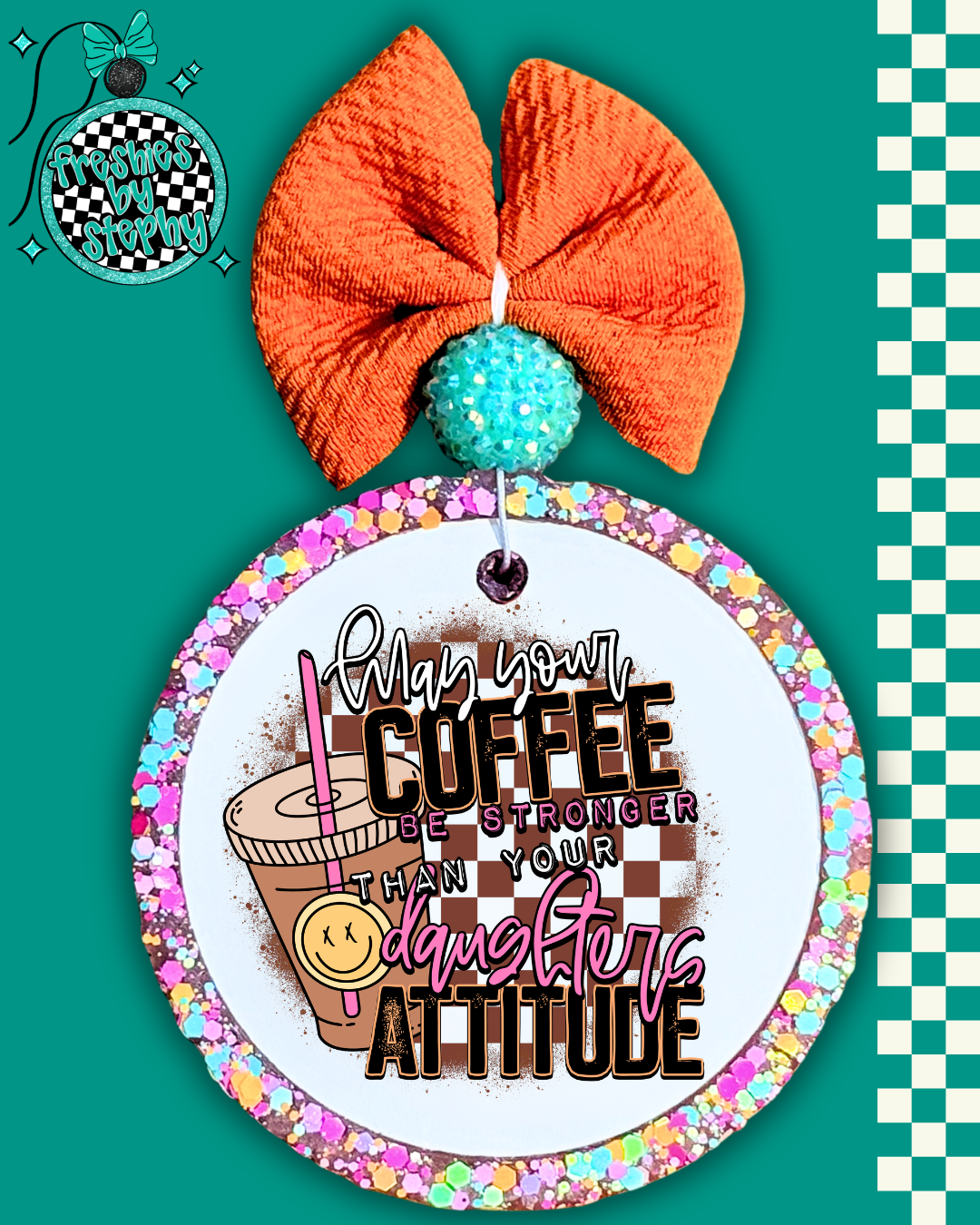May Your Coffee Be Stronger Than Your [Child’s/Daughter’s/Nieces/Teenagers/Toddlers/Husband’s] Attitude Freshie