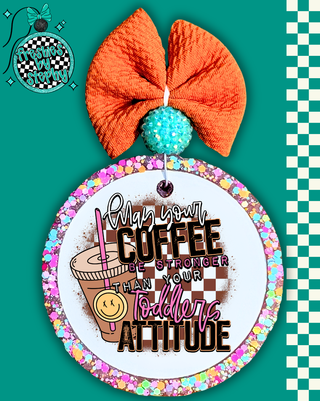 May Your Coffee Be Stronger Than Your [Child’s/Daughter’s/Nieces/Teenagers/Toddlers/Husband’s] Attitude Freshie
