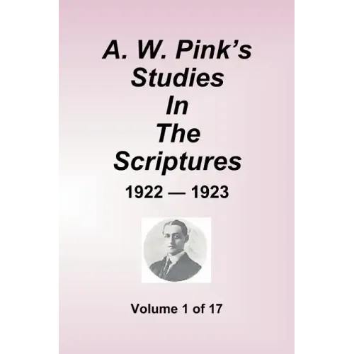 A.W. Pink's Studies In The Scriptures - 1922-23, Volume 1 of 17