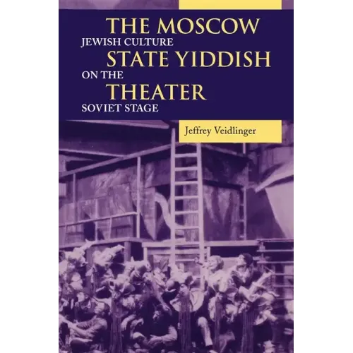 The Moscow State Yiddish Theater: Jewish Culture on the Soviet Stage