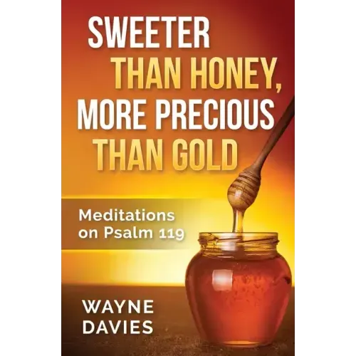 Sweeter Than Honey, More Precious Than Gold: Meditations on Psalm 119