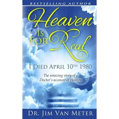 Heaven Is For Real: I Died April 10th 1980: The Amazing Story Of A Doctor's Account Of Heaven
