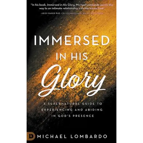 Immersed in His Glory: A Supernatural Guide to Experiencing and Abiding in God's Presence