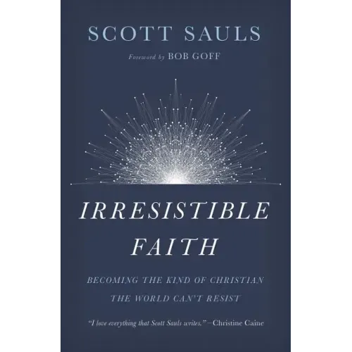 Irresistible Faith: Becoming the Kind of Christian the World Can't Resist