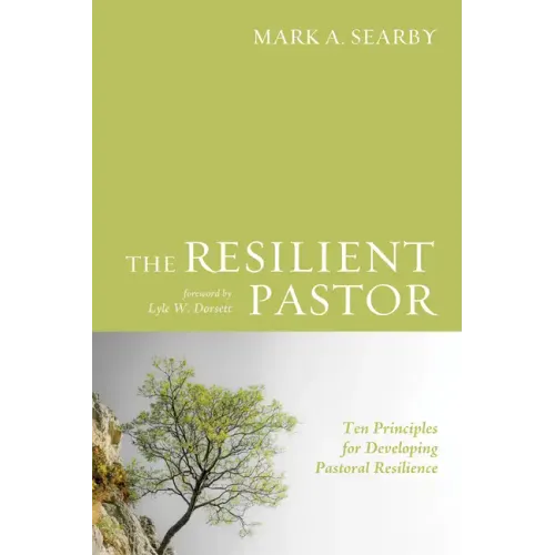 The Resilient Pastor: Ten Principles for Developing Pastoral Resilience
