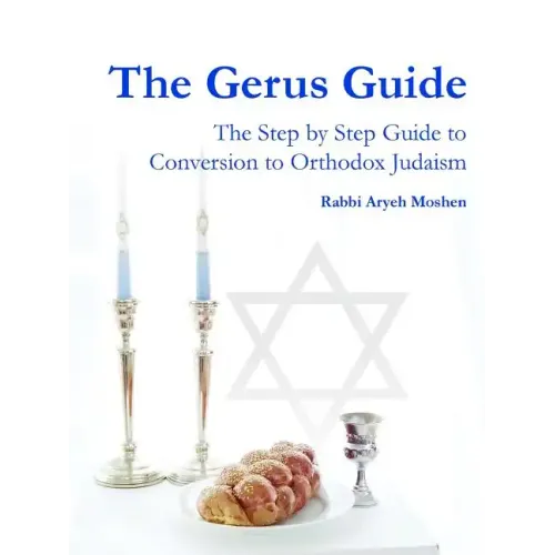 The Gerus Guide - The Step By Step Guide to Conversion to Orthodox Judaism