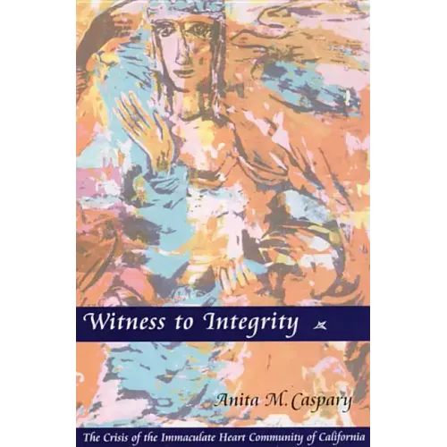 Witness to Integrity: The Crisis of the Immaculate Heart Community of California