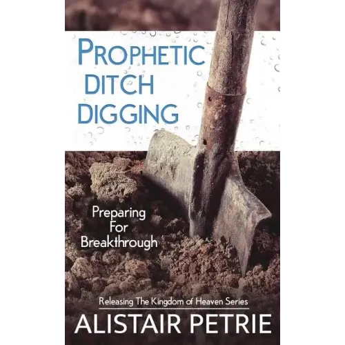 Prophetic Ditch Digging: Preparing For Breakthrough