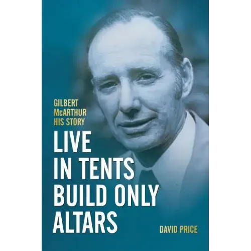 Live in Tents - Build Only Altars: Gilbert McArthur - His Story