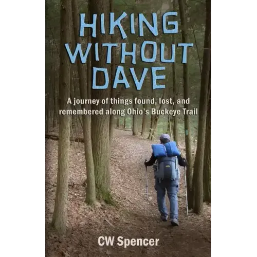 Hiking Without Dave: A journey of things found, lost, and remembered along Ohio's Buckeye Trail