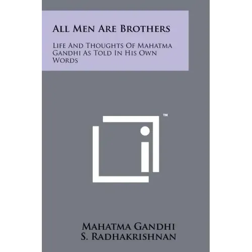 All Men Are Brothers: Life And Thoughts Of Mahatma Gandhi As Told In His Own Words