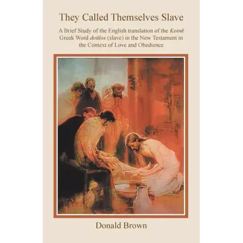 They Called Themselves Slave: A Brief Study of the English Translation of the Koinē Greek Word doūlos (slave) in the New Testament in the