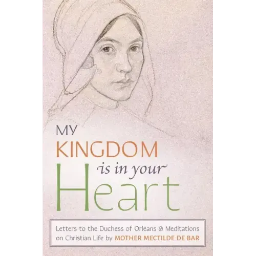 My Kingdom Is in Your Heart: Letters to the Duchess of Orléans and Meditations on Christian Life