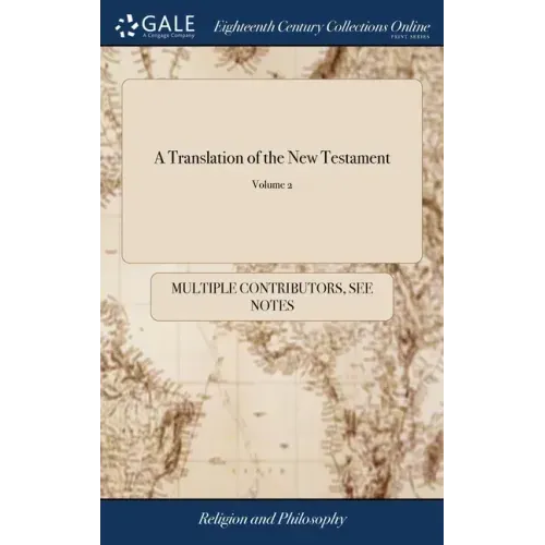 A Translation of the New Testament: By Gilbert Wakefield, B.A. The Second Edition, With Improvements. In two Volumes. ... of 2; Volume 2
