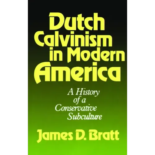 Dutch Calvinism in Modern America: A History of a Conservative Subculture