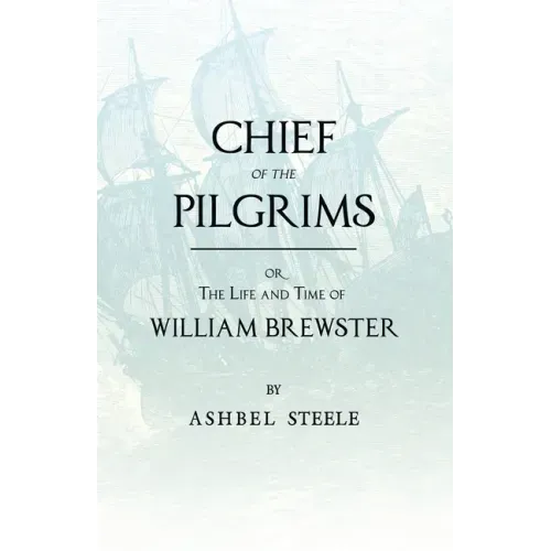 Chief Of The Pilgrims - or, The Life and Time of William Brewster