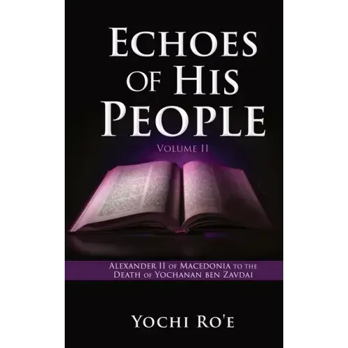 Echoes of His People Volume II: Alexander II of Macedonia to the Death of Yochanan ben Zavdai