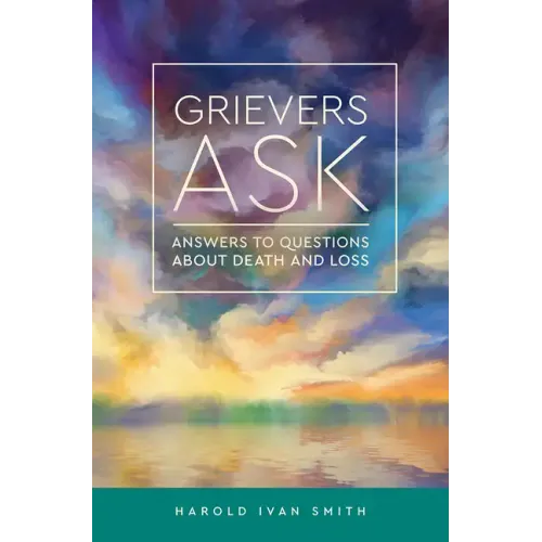 Grievers Ask: Answers to Questions about Death and Loss