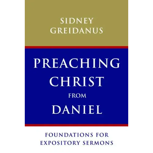 Preaching Christ from Daniel: Foundations for Expository Sermons