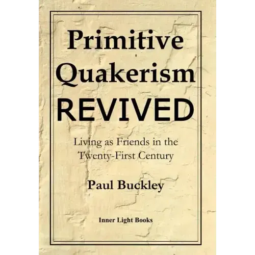 Primitive Quakerism Revived: Living as Friends in the Twenty-First Century