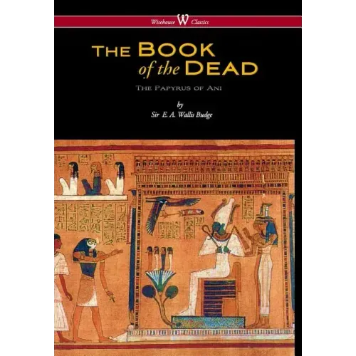 Egyptian Book of the Dead: The Papyrus of Ani in the British Museum (Wisehouse Classics Edition)