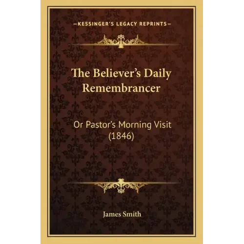 The Believer's Daily Remembrancer: Or Pastor's Morning Visit (1846)