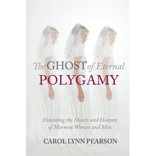 The Ghost of Eternal Polygamy: Haunting the Hearts and Heaven of Mormon Women and Men