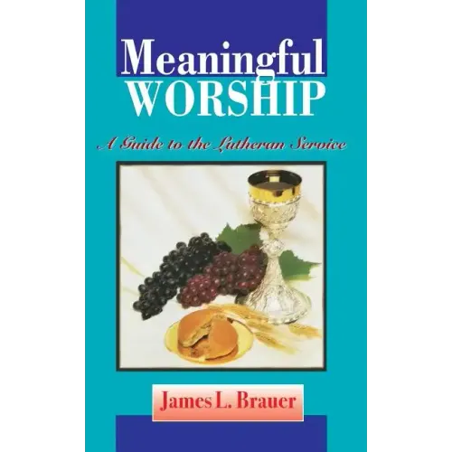 Meaningful Worship, A Guide to the Lutheran Service