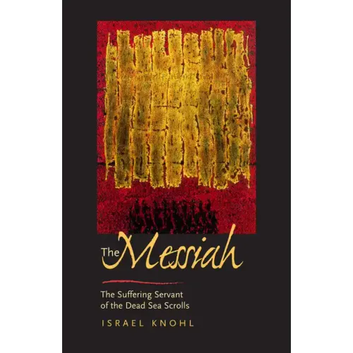 The Messiah Before Jesus: The Suffering Servant of the Dead Sea Scrolls