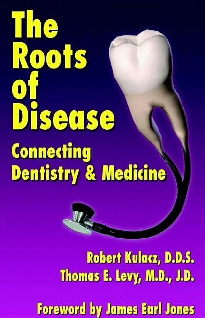 The Roots of Disease: Connecting Dentistry and Medicine - Hardcover