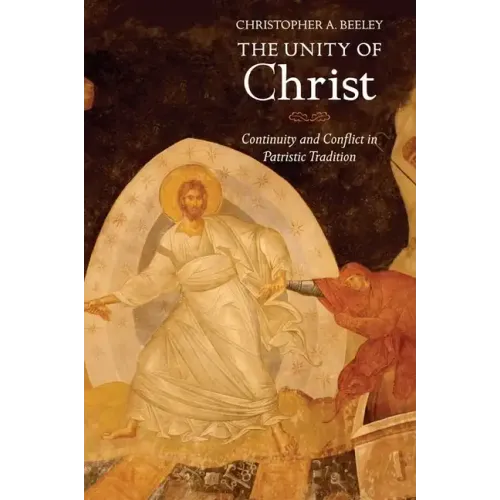 The Unity of Christ: Continuity and Conflict in Patristic Tradition