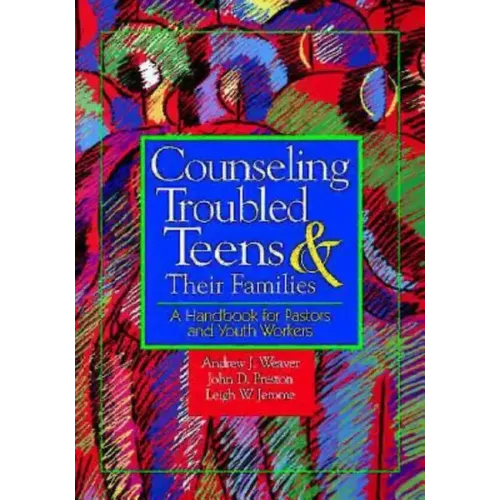 Counseling Troubled Teens & Their Families: A Handbook for Pastors and Youth Workers