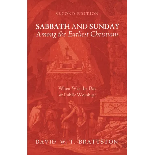 Sabbath and Sunday Among the Earliest Christians, Second Edition: When Was the Day of Public Worship?