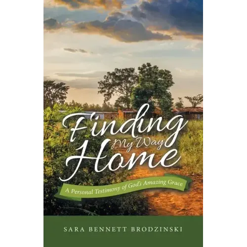 Finding My Way Home: A Personal Testimony of God's Amazing Grace