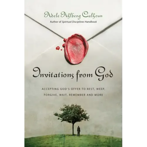 Invitations from God: Accepting God's Offer to Rest, Weep, Forgive, Wait, Remember and More