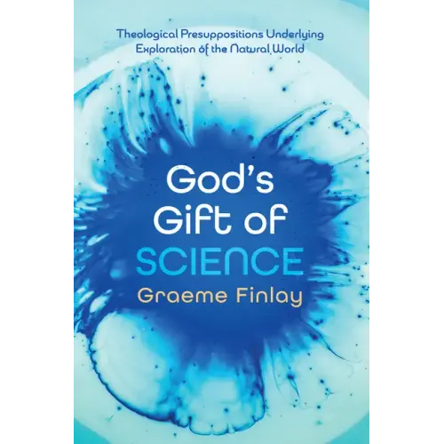 God's Gift of Science: Theological Presuppositions Underlying Exploration of the Natural World