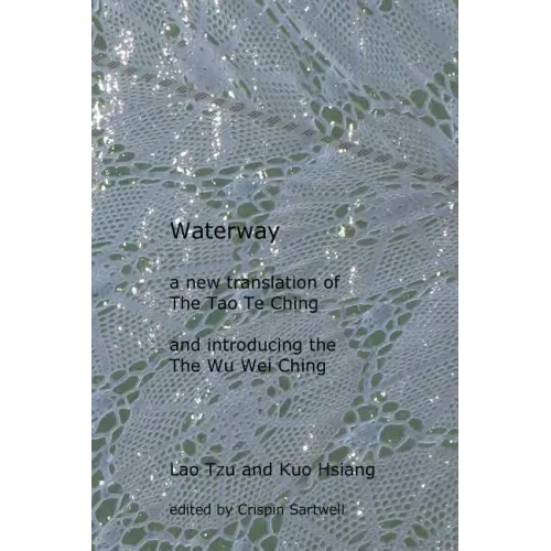 Waterway: A New Translation of the Tao Te Ching, and Introducing the Wu Wei Ching