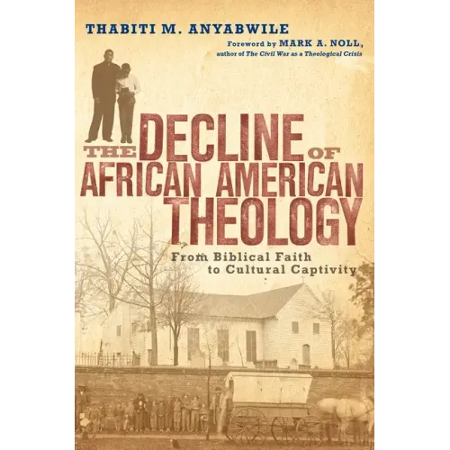 The Decline of African American Theology: From Biblical Faith to Cultural Captivity
