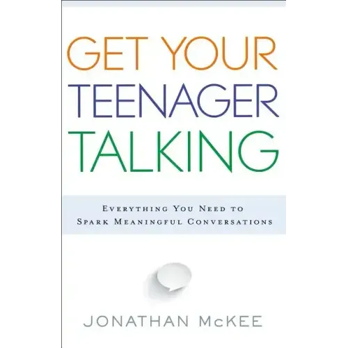 Get Your Teenager Talking: Everything You Need to Spark Meaningful Conversations