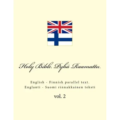 Holy Bible. Pyhä Raamattu: English - Finnish Parallel Text. Englanti - Suomi Rinnakkainen Teksti