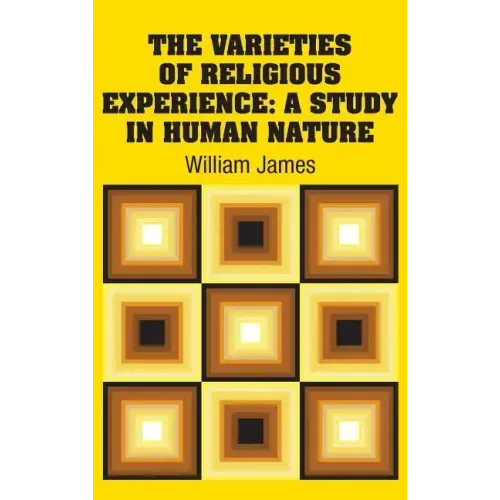 The Varieties of Religious Experience: A Study in Human Nature