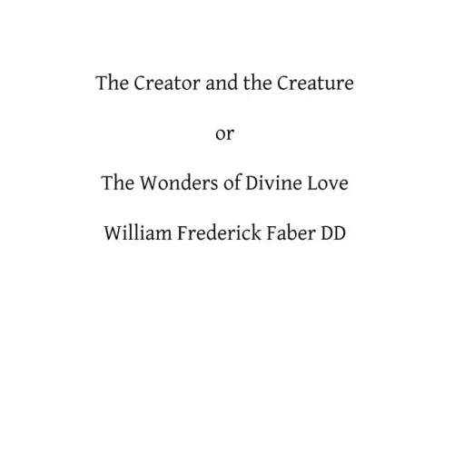 The Creator and the Creature: or The Wonders of Divine Love